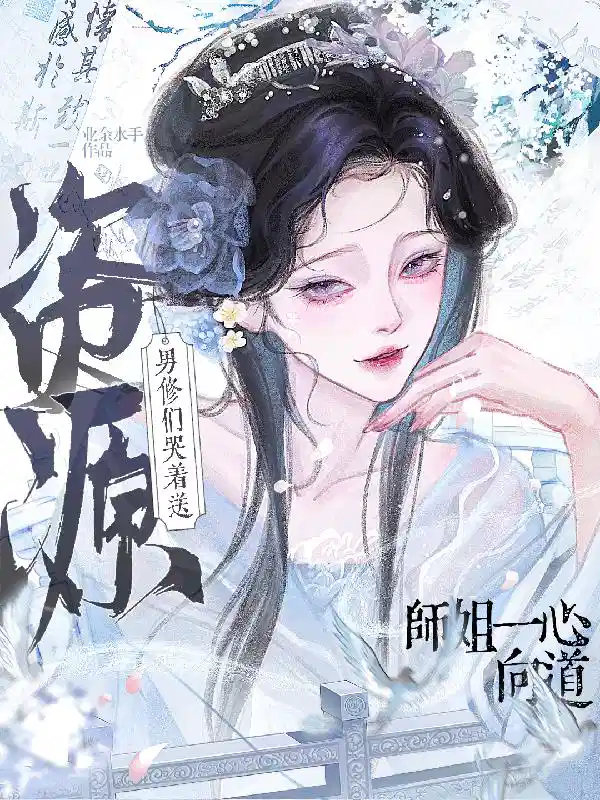 师姐一心向道，男修们哭着送资源