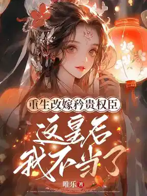 重生改嫁矜贵权臣，这皇后我不当了