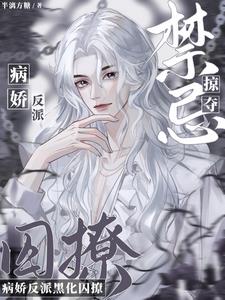 禁忌掠夺！病娇反派黑化囚撩